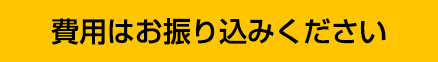 費用はお振り込みください
